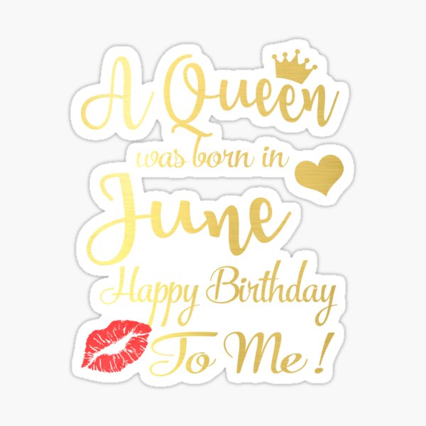 A Queen Was Born In June Happy Birthday To Me Sticker For Sale By Thetaurus Redbubble