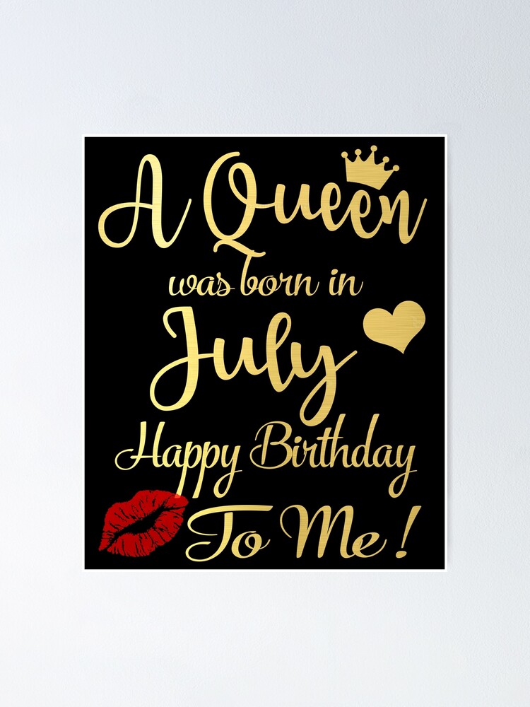 Poster Une Reine Est Nee En Juillet Joyeux Anniversaire A Moi Par Thetaurus Redbubble