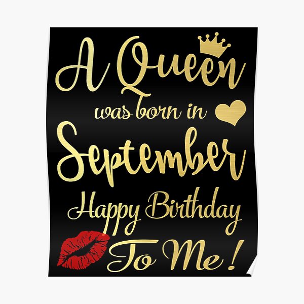 A Queen Was Born In September Happy Birthday To Me Poster By Thetaurus Redbubble