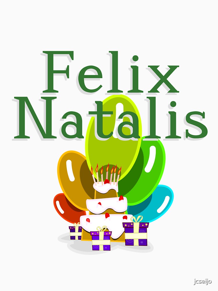 happy-birthday-in-latin-felix-natalis-t-shirt-by-jcseijo-redbubble