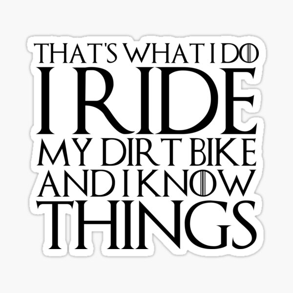 that-s-what-i-do-i-ride-my-dirt-bike-and-i-know-things-art-sticker