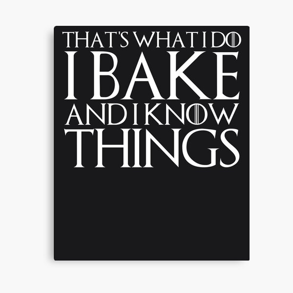 THAT'S WHAT I DO I BAKE AND I KNOW THINGS Design Canvas Print