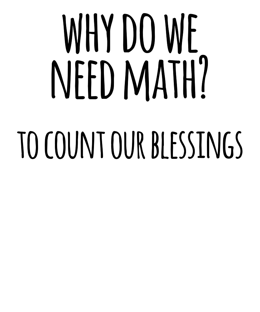 "Why Do We Need Maths? To Count Our Blessings" by theelements Redbubble
