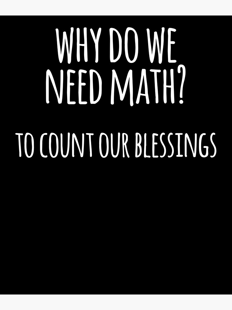 why-do-we-need-maths-to-count-our-blessings-poster-for-sale-by-the