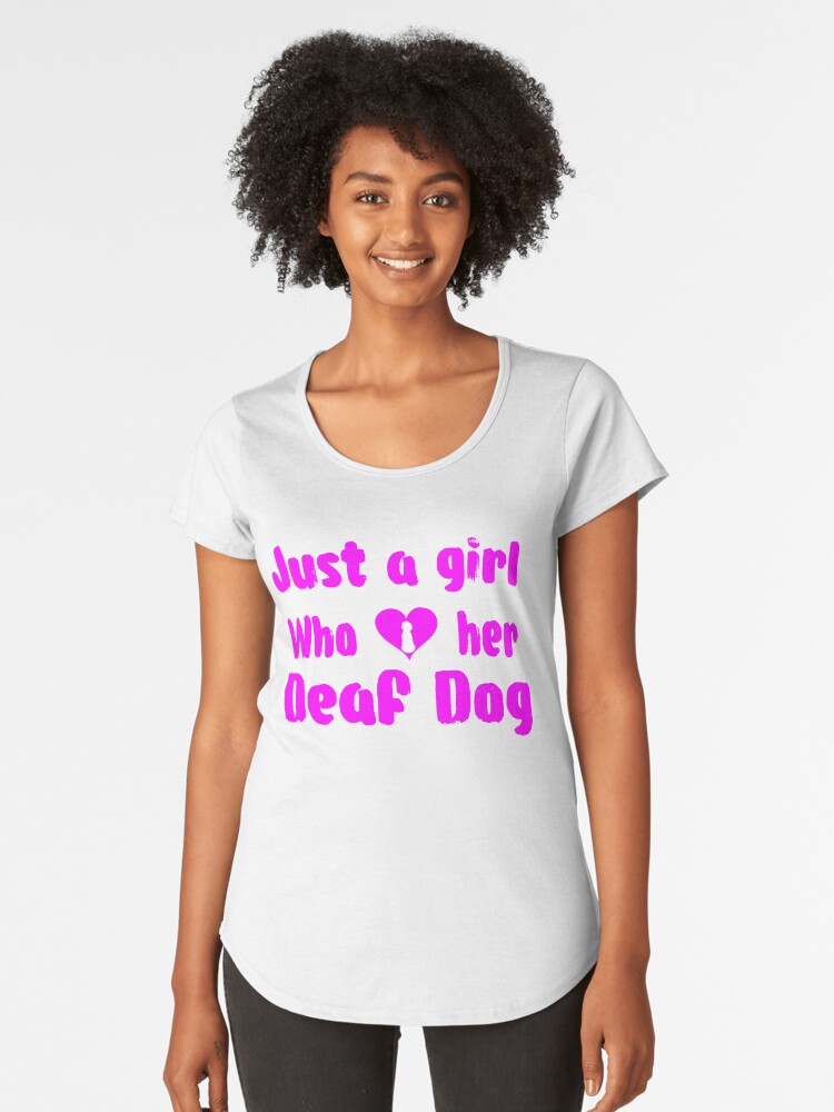 'Just A Girl Who Loves Her Deaf Dog: Cute T-Shirt For Women' Women's Premium T-Shirt by Dogvills