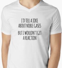 Id Tell You A Joke About Noble Gases, But I wouldn’t Get A Reaction V-Neck T-Shirt