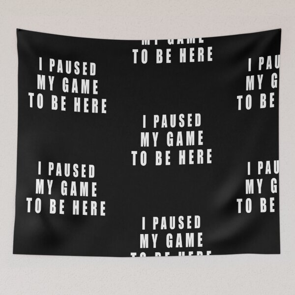 Item preview, I PAUSED MY GAME TO BE HERE! GAMER QUOTE GIFT IDEA designed and sold by JamesandLuis.
