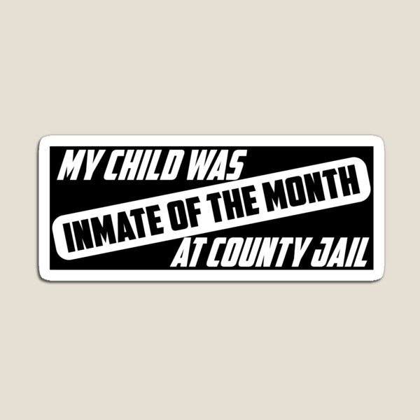 My Child Was Inmate Of The Month At County Jail Magnet