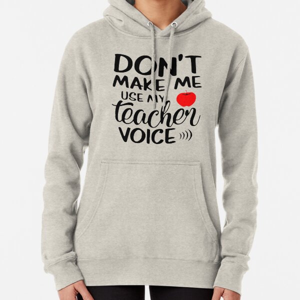 Don't make me use my teacher voice funny quote Pullover Hoodie