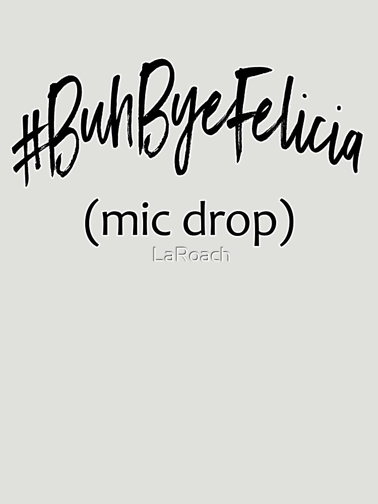 #BuhByeFelicia by LaRoach