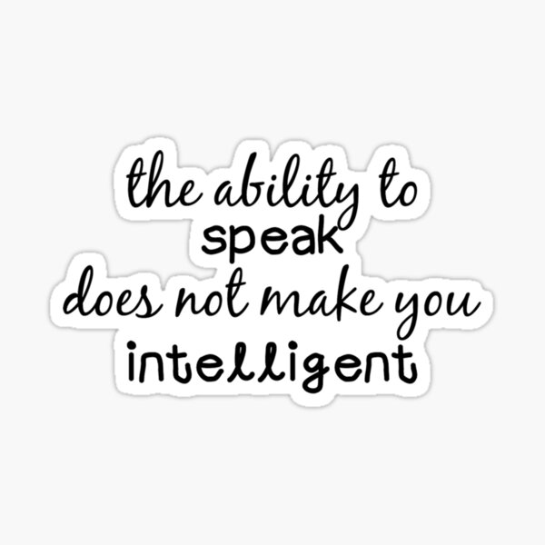 the-ability-to-speak-does-not-make-you-intelligent-sticker-by