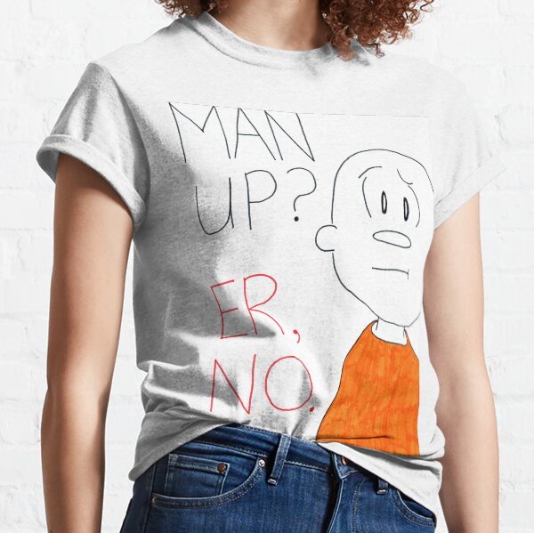 Man up? Er, no Classic T-Shirt