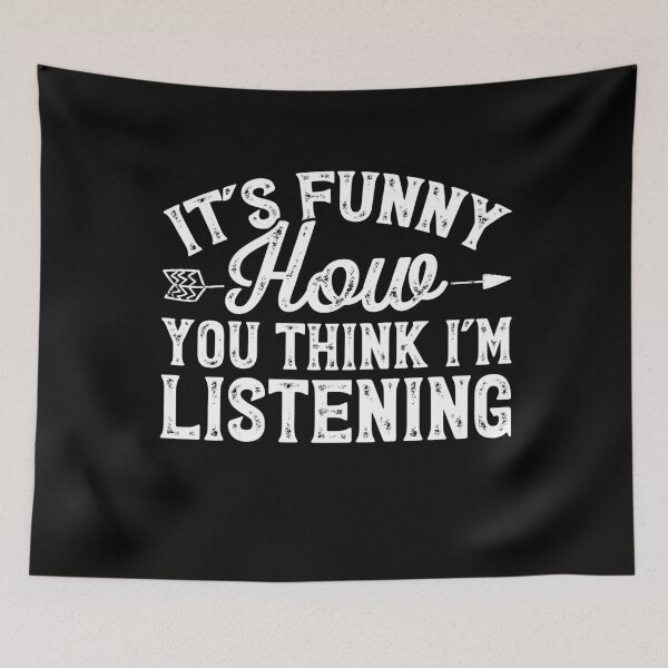 Item preview, It's funny how you think I'm listening - Sarcastic designed and sold by Captain Mood.
