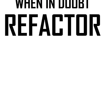 Artwork thumbnail, When In Doubt, Refactor- Funny Computing Coding Refactor Joke by the-elements