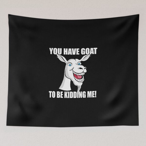 Artikelvorschau, You have goat to be kidding me! entworfen und verkauft von Timcito.
