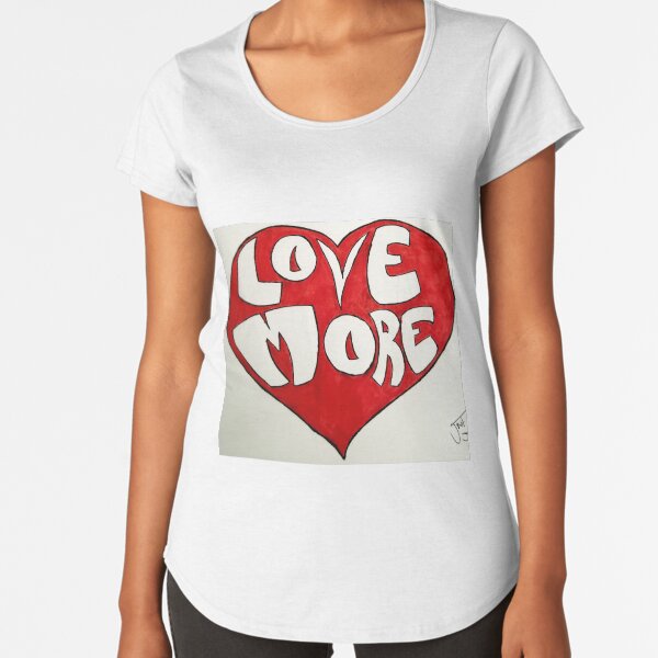 LOVE MORE! Premium Scoop T-Shirt