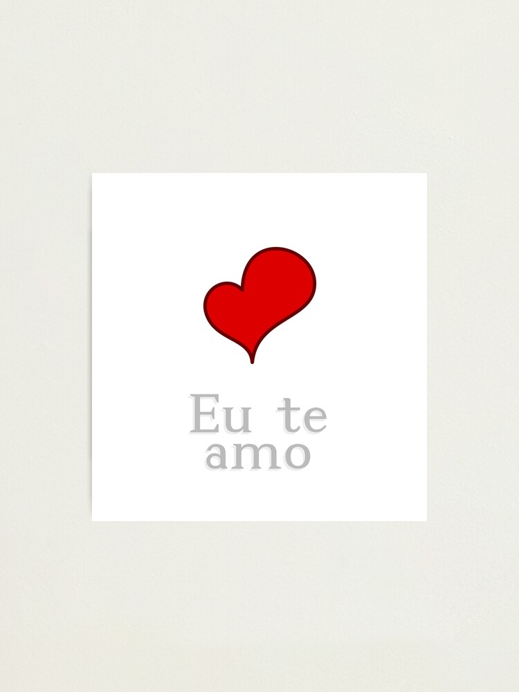 I Love You In Portugese Eu Te Amo Photographic Print By Jcseijo Redbubble