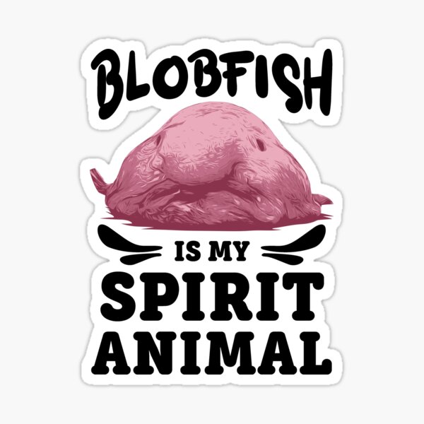 Blobfish Is My Spirit Animal Funny Blobfish Meme Sticker