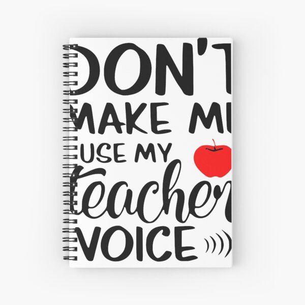 Don't make me use my teacher voice Spiral Notebook