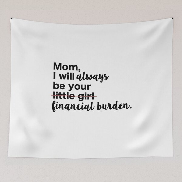 Item preview, Mom, I Will Always Be Your Financial Burden designed and sold by rachelgreen25.