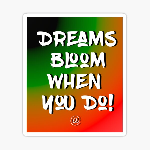 Dreams Bloom When You Do! Sticker