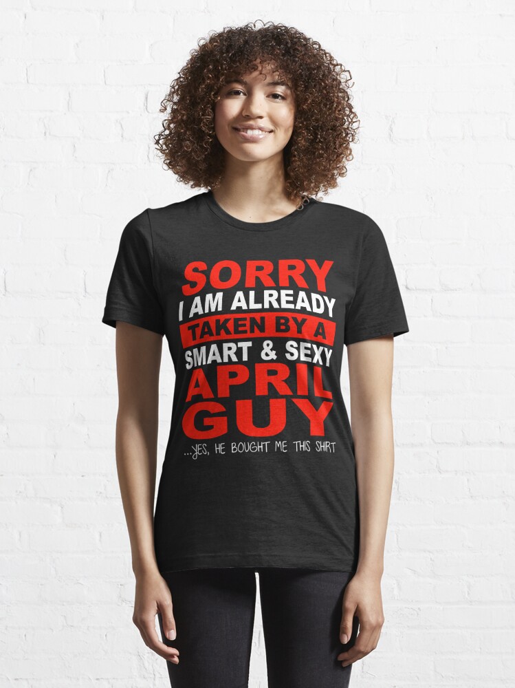 Sorry I Am Already Taken By A Smart And Sexy April Guy T Shirt For Sale By Kaban34 Redbubble 6122