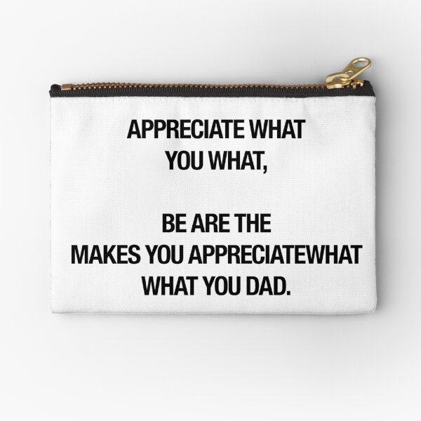 Appreciate What You What Zipper Pouch