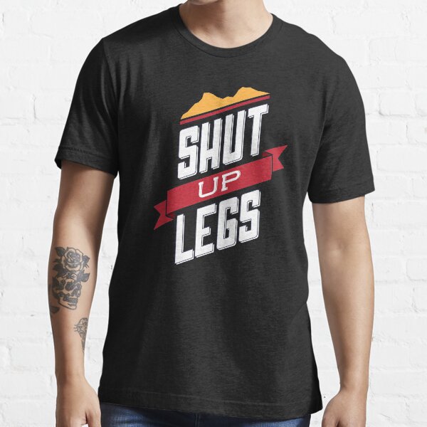 Shut Up Legs Essential T-Shirt