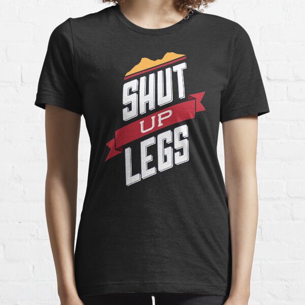 Shut Up Legs Essential T-Shirt