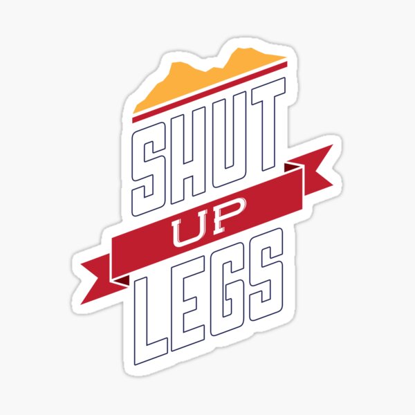 Shut Up Legs Sticker