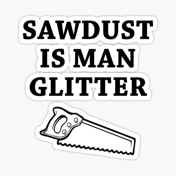 Sawdust Is Man Glitter Stickers Redbubble