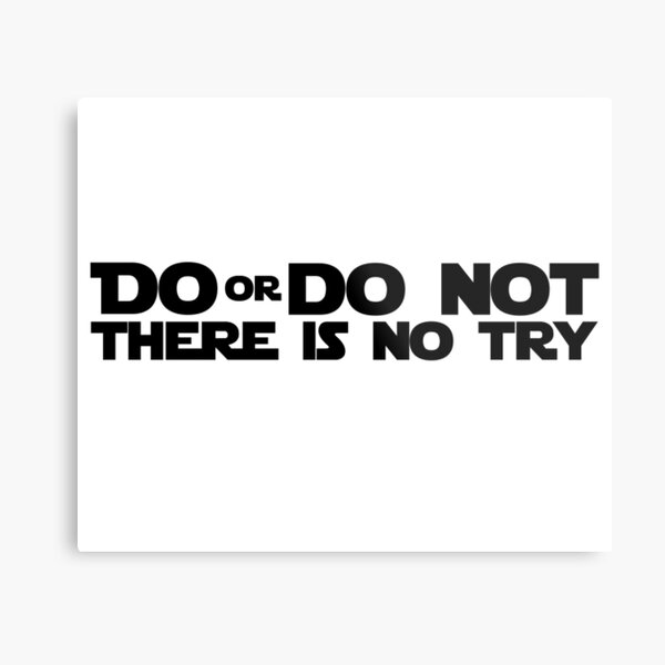 DO OR DO NOT THERE IS NO TRY GRAPHICS Metal Print