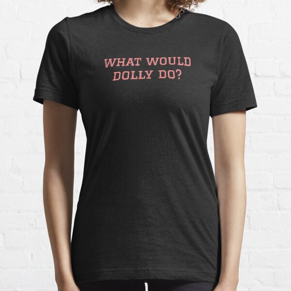 what would dolly do dolly parton Essential T-Shirt