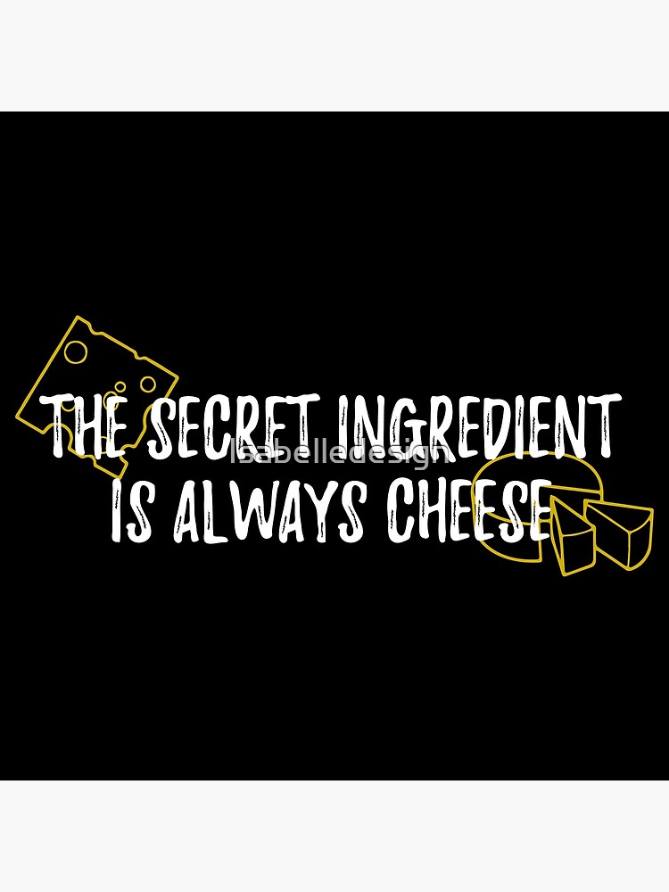 "The Secret Ingredient Is Always Cheese" Poster For Sale By ...