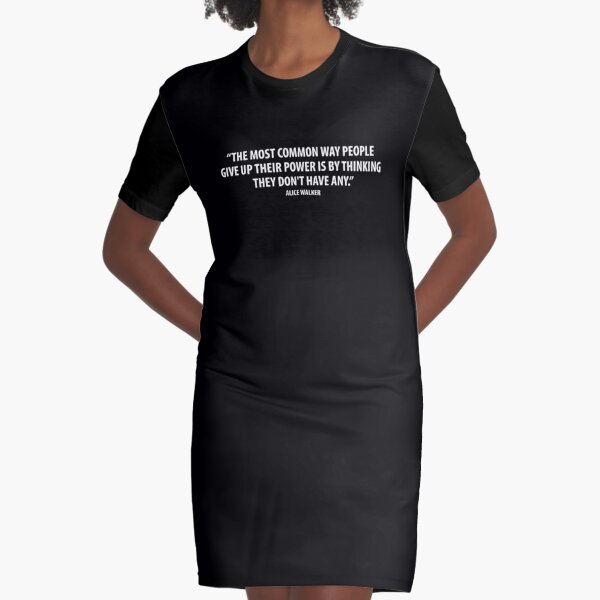 The most common way people give up their power is by thinking they don't have any. - Alice Walker (white) Graphic T-Shirt Dress