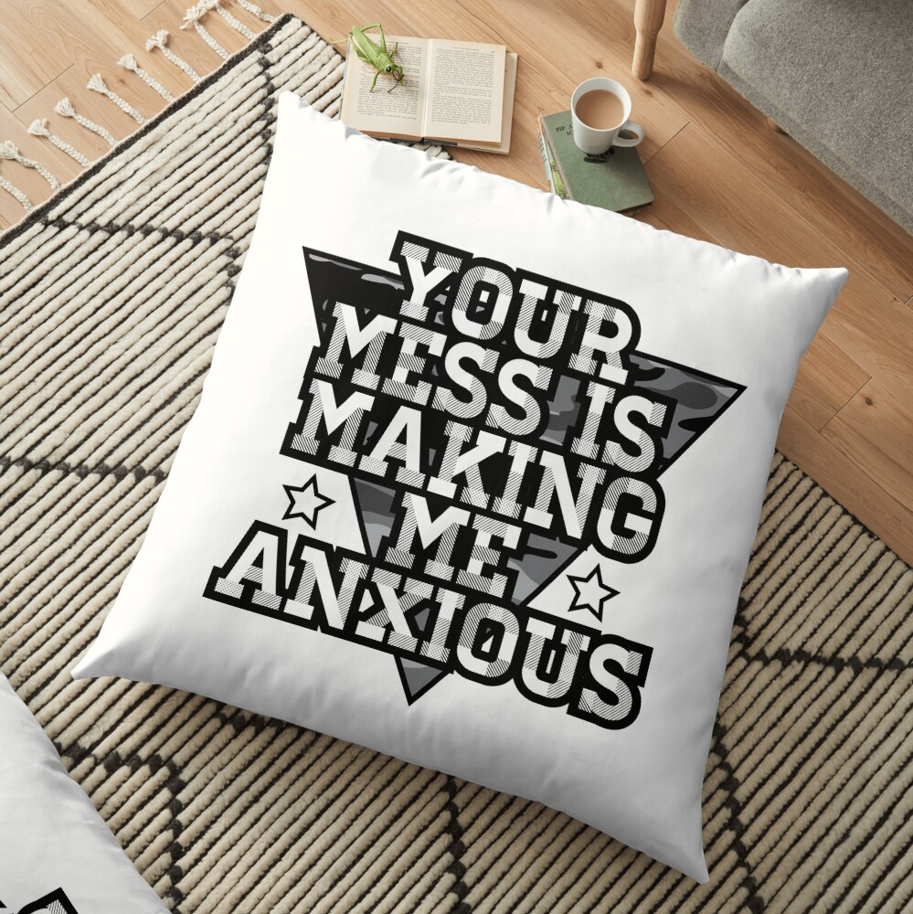 Your Mess is Making me Anxious - Schitts Creek Floor Pillow