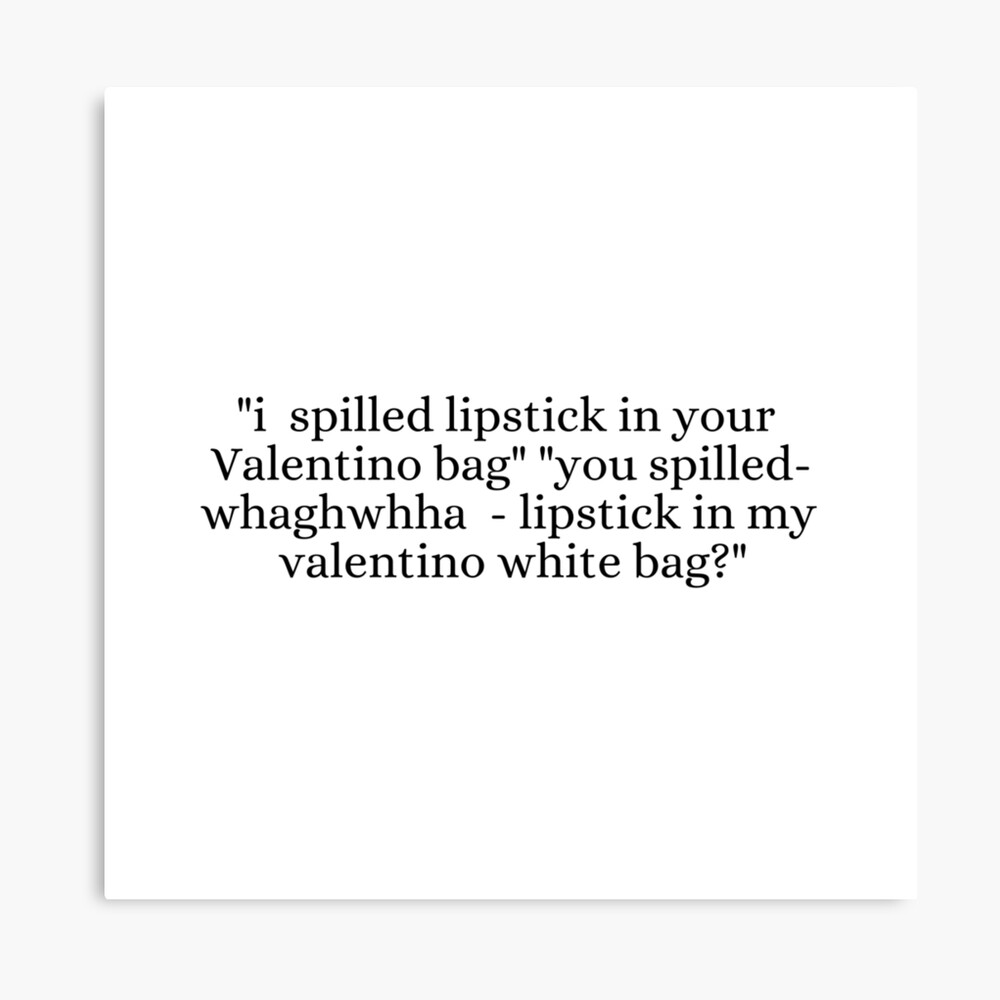 you spilled lipstick in my valentino bag