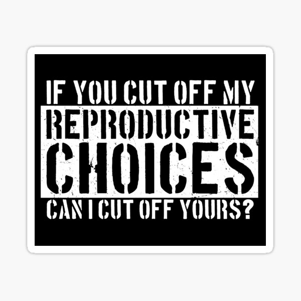 Pro Choice | Cut Off Reproductive Choices | Funny Sticker