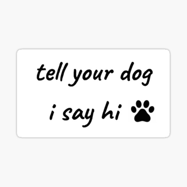 Tell your dog I say hi - dog sticker cute sticker paw Sticker