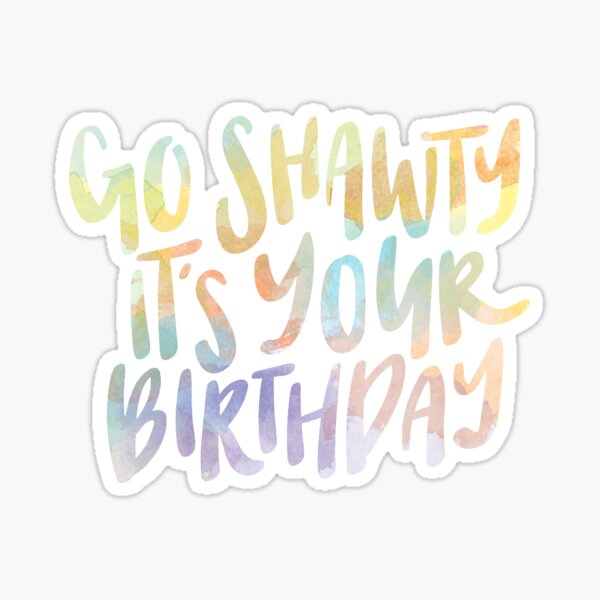 Go Shawty it's your birthday Sticker for Sale by alongcamekathy
