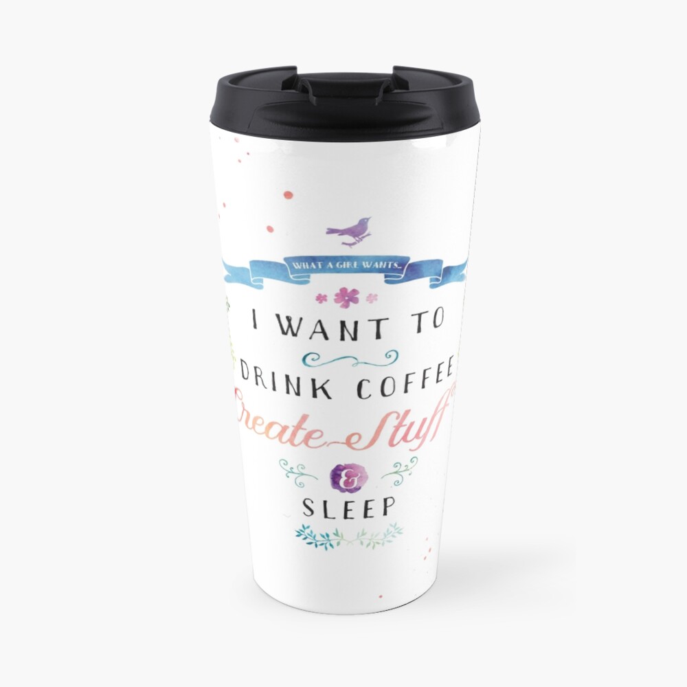 I want to drink coffee, create stuff & sleep Travel Mug