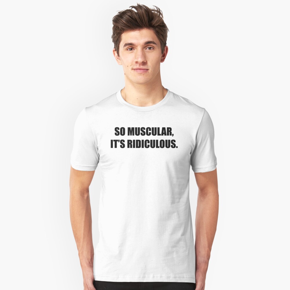 So Muscular, It's Ridiculous. Slim Fit T-Shirt