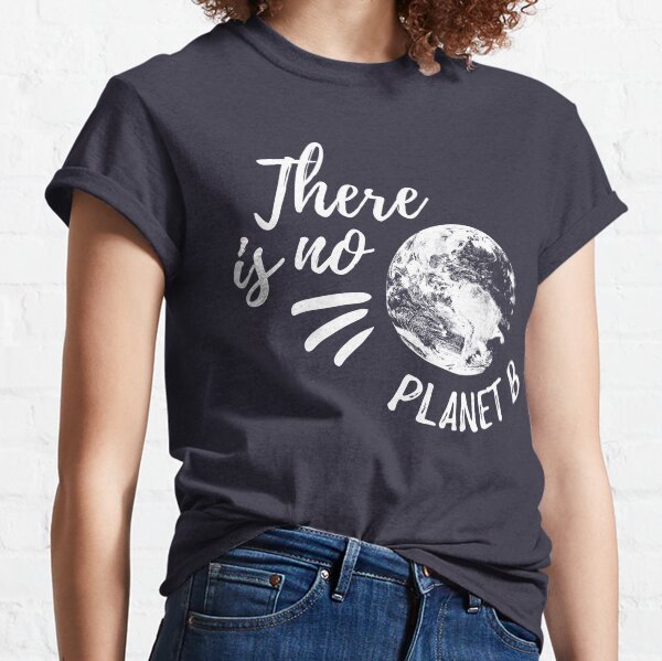 There Is No Planet B Classic T-Shirt