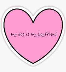 My dog is my boyfriend Sticker