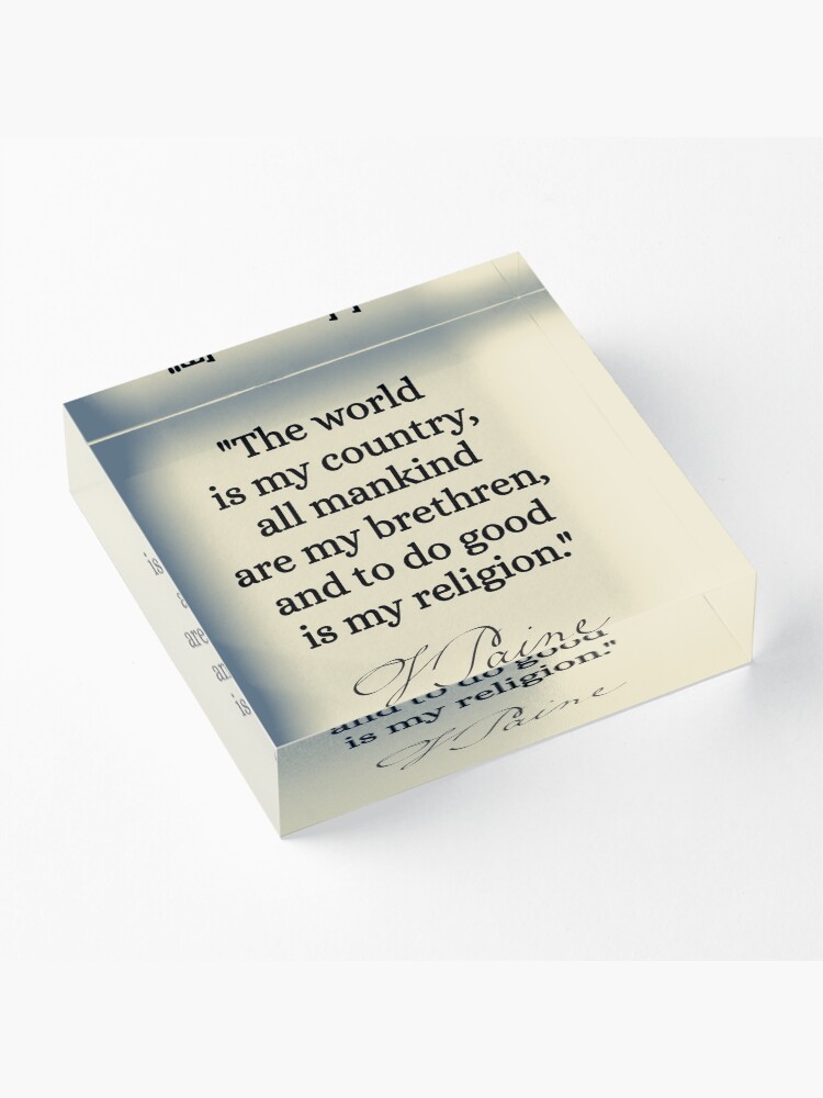Alternate view of The world is my country, all mankind are my brethren, and to do good is my religion. - Thomas Paine Acrylic Block