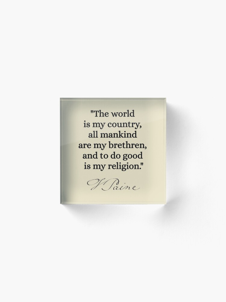 Alternate view of The world is my country, all mankind are my brethren, and to do good is my religion. - Thomas Paine Acrylic Block