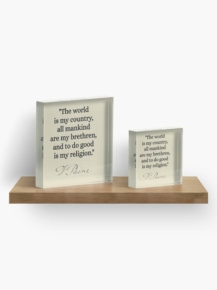 Alternate view of The world is my country, all mankind are my brethren, and to do good is my religion. - Thomas Paine Acrylic Block
