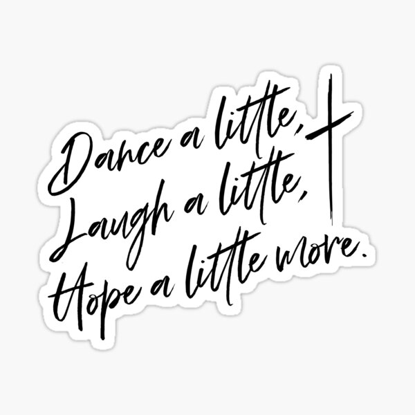 dance-a-little-laugh-a-little-hope-a-little-more-sticker-for-sale