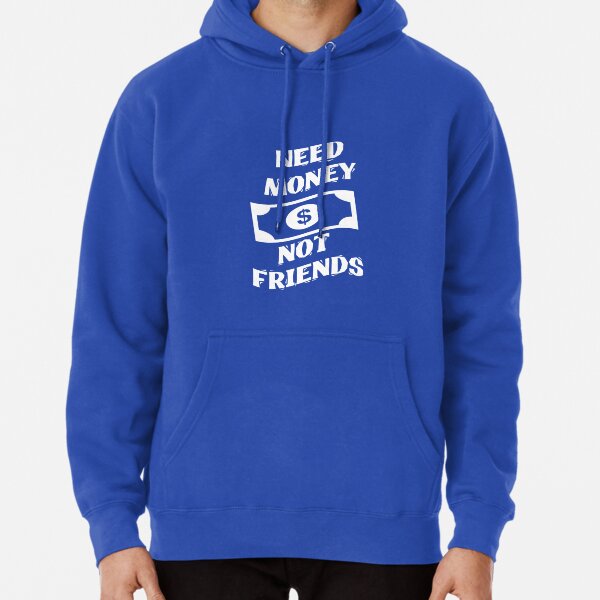 Need money not sales friends hoodie