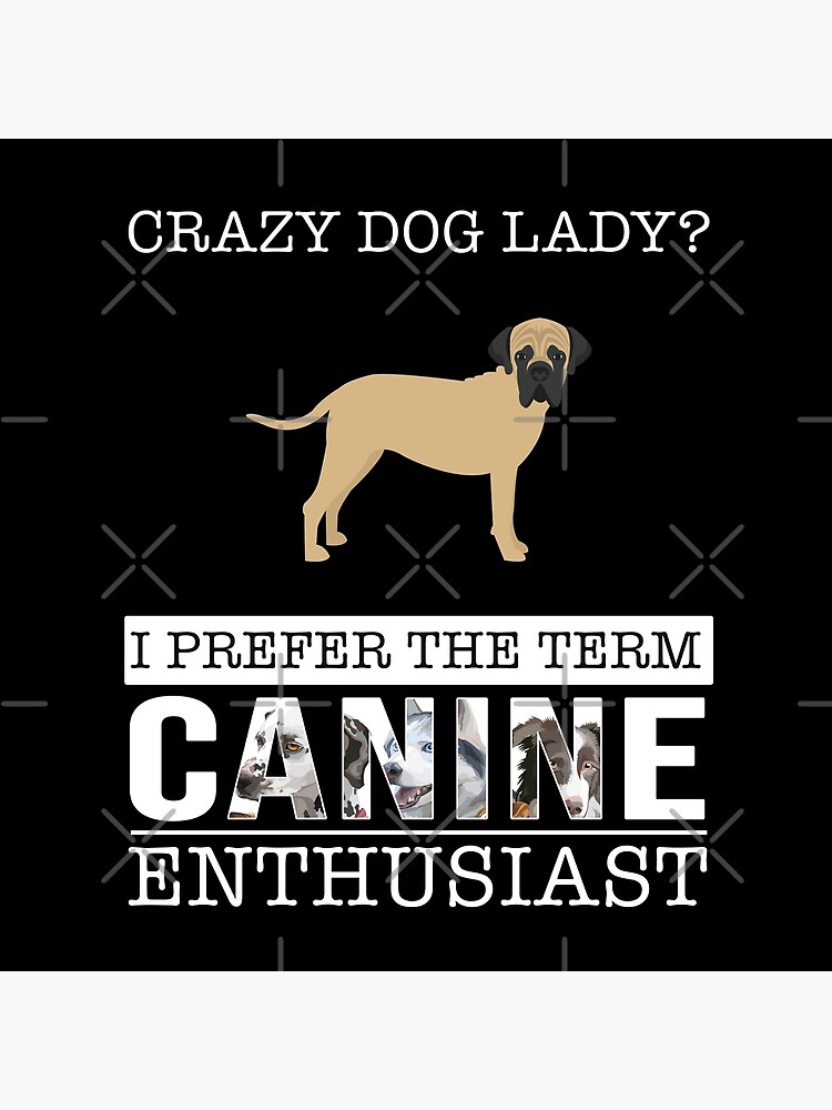 Crazy Bullmastiff Dog Lady I Prefer The Term Canine Enthusiast - Gift For Bullmastiff Dog Lover by dog-gifts